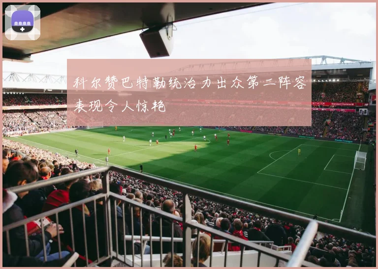 科尔赞巴特勒统治力出众第二阵容表现令人惊艳
