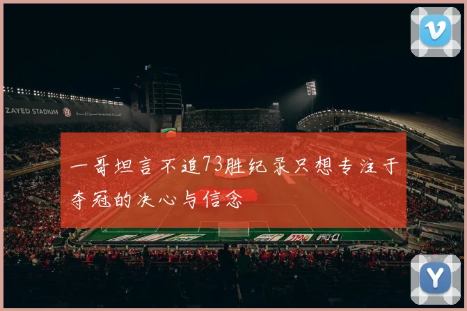 一哥坦言不追73胜纪录只想专注于夺冠的决心与信念